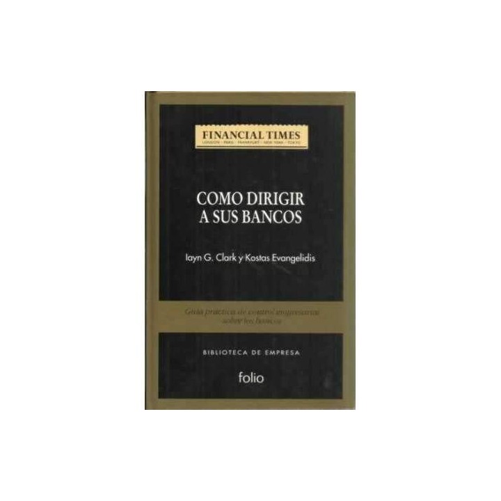 Cómo dirigir a sus bancos. Guía práctica de control empresarial sobre los bancos.